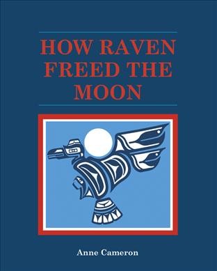 How raven freed the moon / Anne Cameron ; [illustrated byTara Miller].