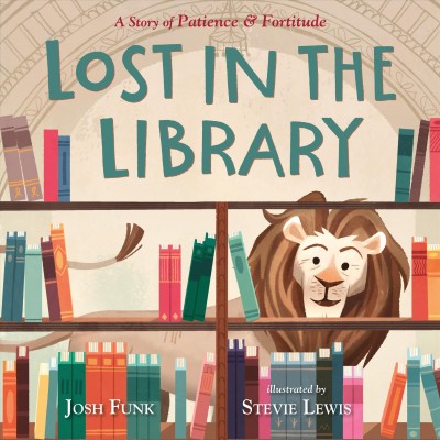 Lost in the library : a story of Patience & Fortitude / Josh Funk ; illustrated by Stevie Lewis.