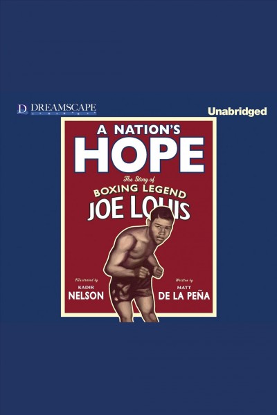 A nation's hope [electronic resource] : The Story of Boxing Legend Joe Louis. Matt de la Pena.
