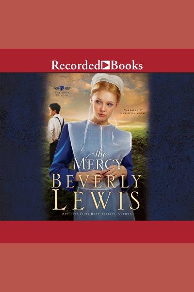 The mercy [electronic resource] : Rose Trilogy, Book 3. Beverly Lewis.