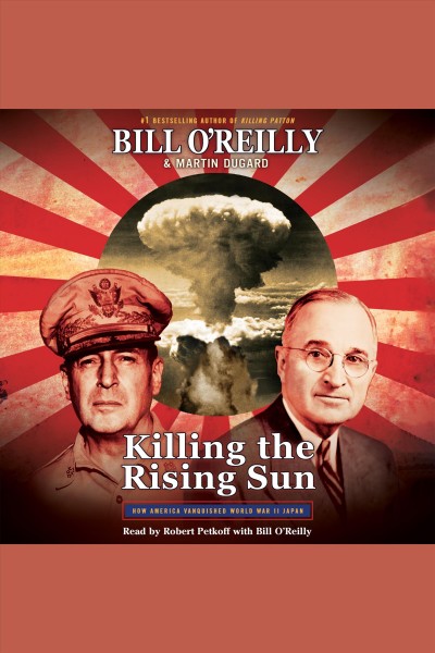 Killing the rising sun [electronic resource] : How America Vanquished World War II Japan. Bill O'Reilly.
