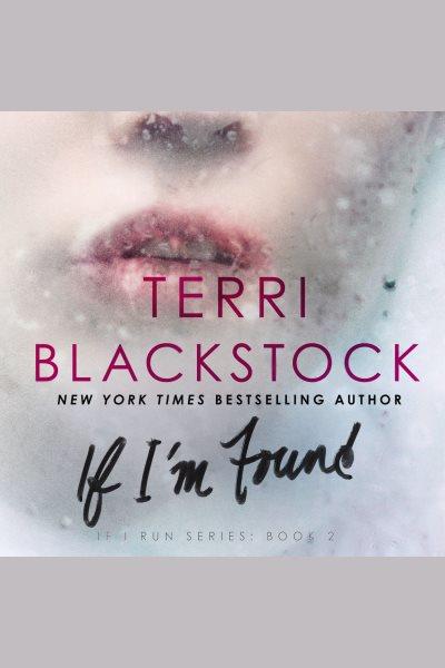 If i'm found [electronic resource] : If I Run Series, Book 2. Terri Blackstock.