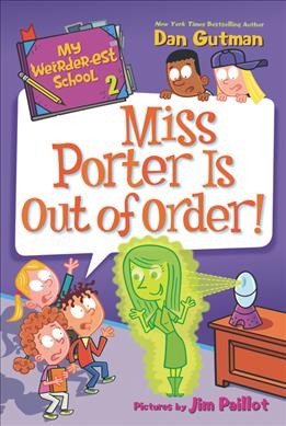 Miss Porter is out of order! / written by Dan Gutman ; illustrated by Jim Paillot.