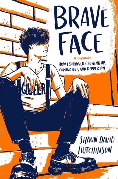 Brave face : a memoir : how I survived growing up, coming out, and depression / by Shaun David Hutchinson.