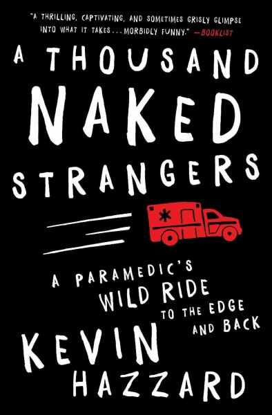 A thousand naked strangers : a paramedic's wild ride to the edge and back / Kevin Hazzard.