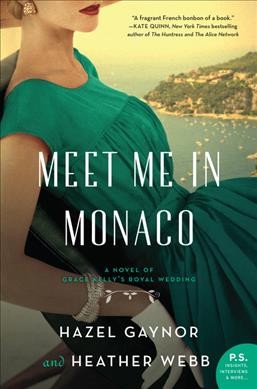 Meet me in Monaco : a novel of Grace Kelly's royal wedding / Hazel Gaynor and Heather Webb.
