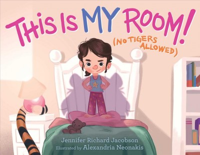 This is my room! : (no tigers allowed) / Jennifer Richard Jacobson ; illustrated by Alexandria Neonakis.
