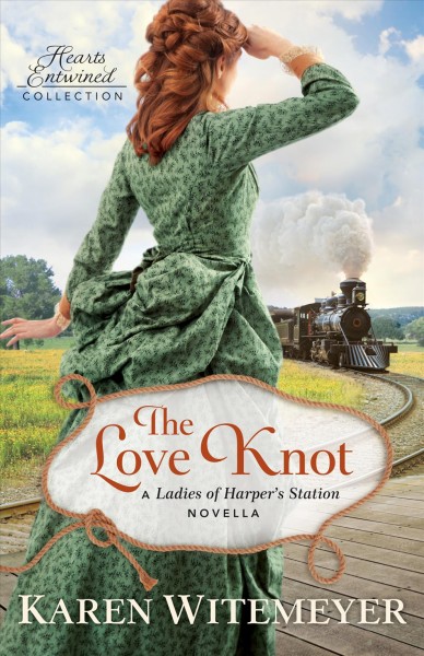 The love knot [electronic resource] : A Ladies of Harper's Station Novella. Karen Witemeyer.