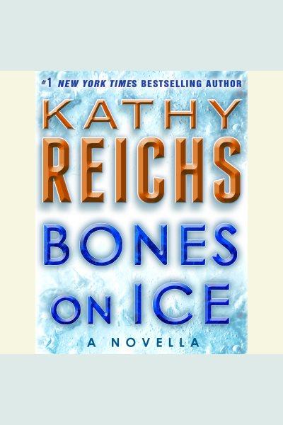 Bones on ice [electronic resource] : A Novella. Kathy Reichs.