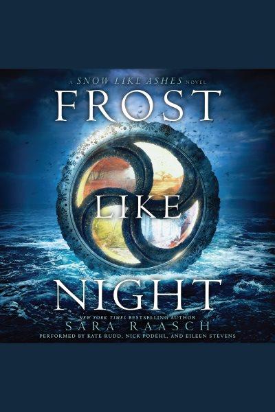 Frost like night [electronic resource] : Snow Like Ashes Series, Book 3. Sara Raasch.