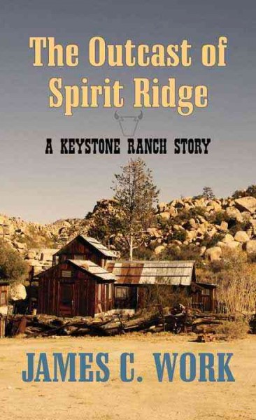 The outcast of Spirit Ridge : a Keystone Ranch story / James C. Work.