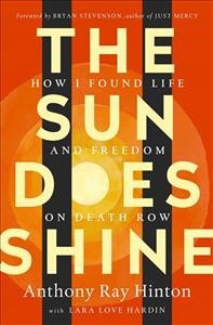 The sun does shine : how I found life and freedom on death row / Anthony Ray Hinton with Lara Love Hardin ; and a foreword by Bryan Stevenson.