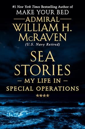 Sea stories : my life in special operations / Admiral William H. McRaven (U.S. Navy retired).