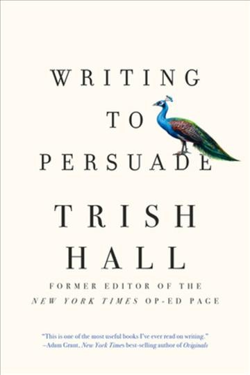Writing to persuade : how to bring people over to your side / Trish Hall.