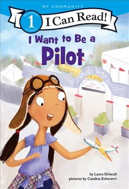 I want to be a pilot / by Laura Driscoll ; illustrated by Catalina Echeverri.