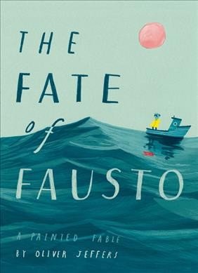 The fate of Fausto : a painted fable / by Oliver Jeffers.
