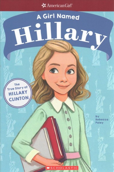 A girl named Hillary : the true story of Hillary D. R. Clinton / by Rebecca Paley ; illustrated by Melissa Manwill.