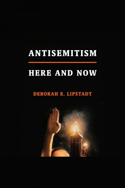 Antisemitism [electronic resource] : Here and Now. Deborah E Lipstadt.