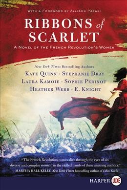 Ribbons of scarlet : a novel of the French Revolution's women / Kate Quinn, Stephanie Dray, Laura Kamoie, Sophie Perinot, Heather Webb, E. Knight ; with a foreword by Allison Pataki.
