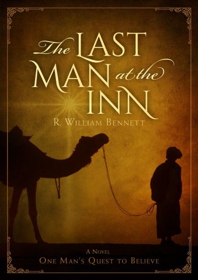 The last man at the inn : a novel : one man's quest to believe / R. William Bennett.