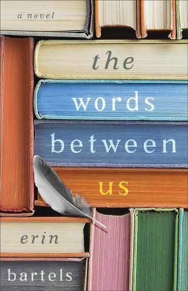The words between us : a novel / Erin Bartels.