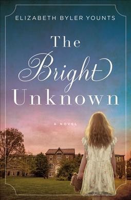 The bright unknown / Elizabeth Byler Younts.