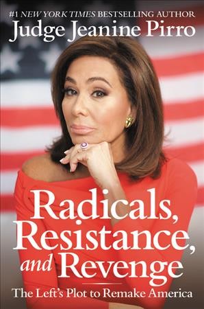Radicals, resistance, and revenge : the left's plot to remake America / Judge Jeanine Pirro.