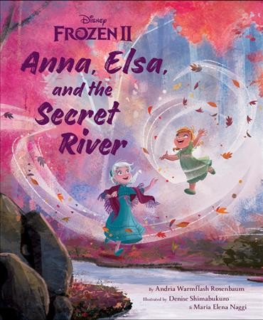 Anna, Elsa, and the secret river / by Andria Warmflash Rosenbaum ; illustrated by Denise Shimabukuro & Maria Elena Naggi.
