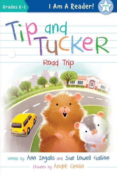Tip and Tucker : road trip / written by Ann Ingalls and Sue Lowell Gallion ; illustrated by Andre Ceolin.