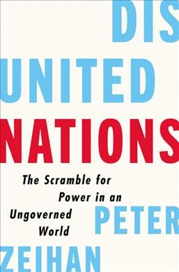 Disunited nations : the scramble for power in an ungoverned world / Peter Zeihan.
