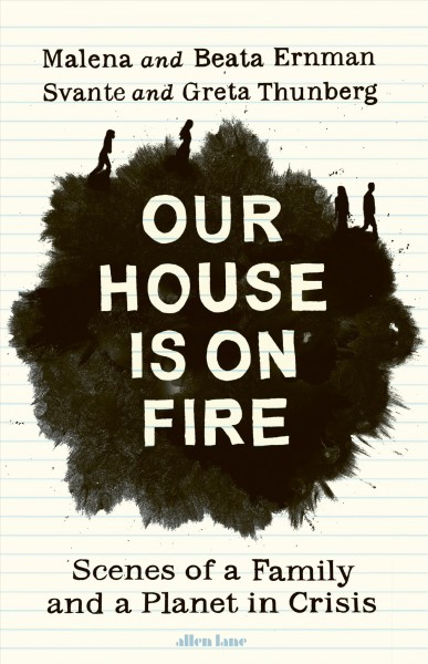 Our house is on fire / Beata and Malena Ernman, Greta and Svante Thunberg ; translation, Paul Norlen and Saskia Vogel.