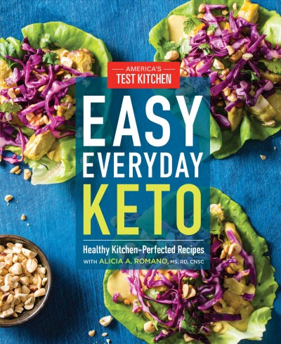 Easy everyday keto : healthy kitchen-perfected recipes / America's Test Kitchen ; [with Alicia A. Romano, MS, RD, CNSC].