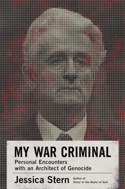 My war criminal : personal encounters with an architect of genocide / Jessica Stern.