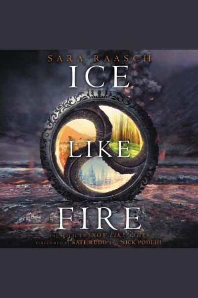 Ice like fire [electronic resource] : Snow like ashes series, book 2. Sara Raasch.