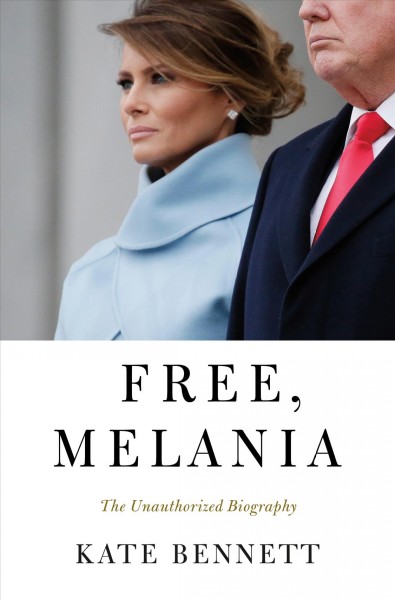 Free, Melania : the unauthorized biography / Kate Bennett.