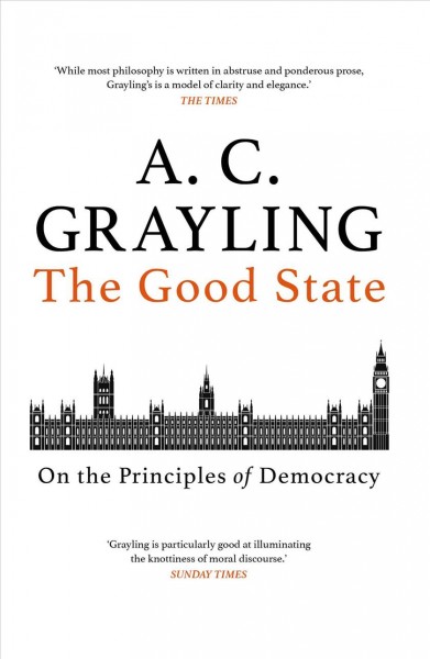The good state : on the principles of democracy / A. C. Grayling.