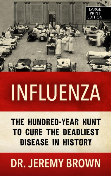 Influenza : the hundred-year hunt to cure the deadliest disease in history / Jeremy Brown, MD, MHS.