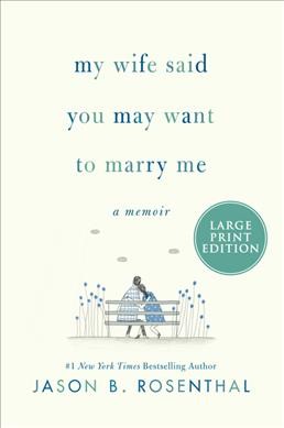 My wife said you may want to marry me : a memoir / Jason B. Rosenthal.