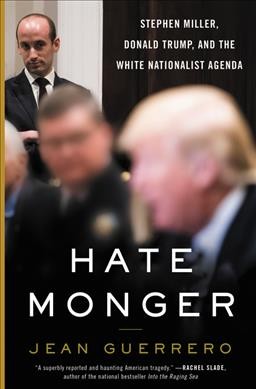 Hatemonger : Stephen Miller, Donald Trump, and the white nationalist agenda / Jean Guerrero.