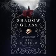 The Shadow Glass / Rin Chupeco.