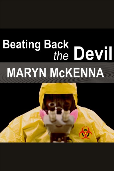Beating back the devil [electronic resource] : On the front lines with the disease detectives of the epidemic intelligence service. Maryn McKenna.