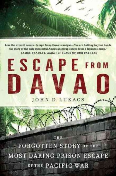 Escape from Davao : the forgotten story of the most daring prison break of the Pacific war / John D. Lukacs.