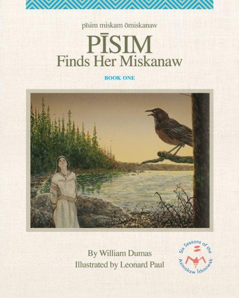 Pīsim finds her miskanaw = Pīsim miskam ōmiskanaw. book one in the six seasons series / by William Dumas ; illustrated by Leonard Paul.