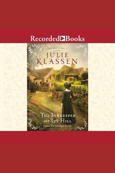 The innkeeper of ivy hill [electronic resource] : Tales from ivy hill series, book 1. Julie Klassen.