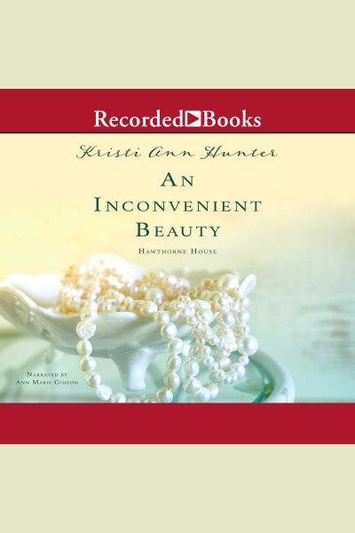 An inconvenient beauty [electronic resource] : Hawthorne house series, book 4. Kristi Ann Hunter.