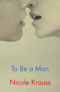 To be a man : stories / Nicole Krauss.