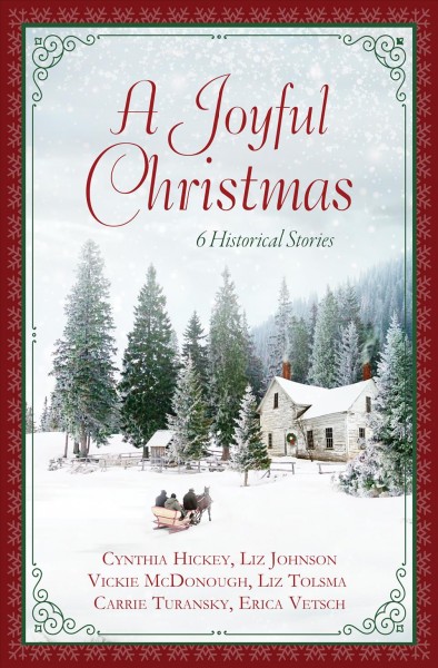 A joyful Christmas : 6 historical stories / Cynthia Hickey, Liz Johnson, Vickie McDonough, Liz Tolsman, Carrie Turansky, Erica Vetsch.