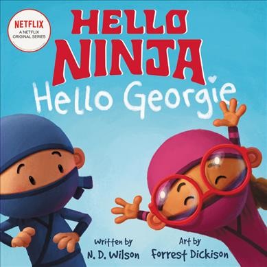 Hello Ninja. Hello Georgie / by N. D. Wilson ; illustrated by Forrest Dickison.