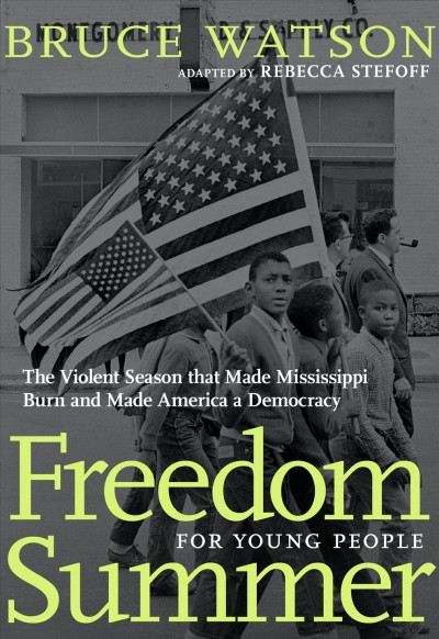 Freedom Summer for young people : the violent season that made Mississippi burn and made America a democracy / Bruce Watson ; adapted by Rebecca Stefoff.