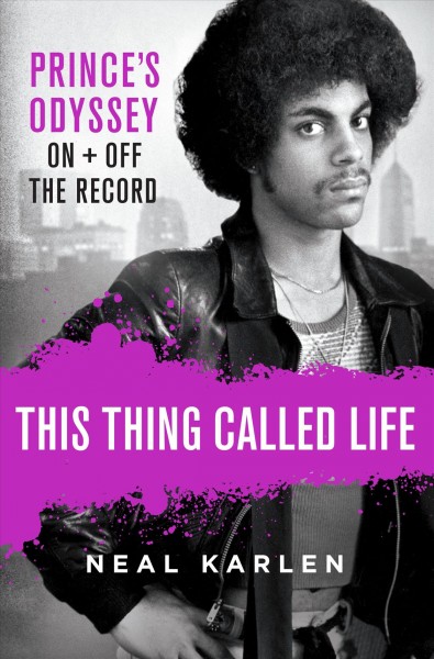 This thing called life : Prince's odyssey, on and off the record / Neal Karlen.
